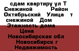 сдам квартиру ул.Т.Снежиной 46/1  › Район ­ Октябрьский › Улица ­ т.снежиной › Дом ­ 41/1 › Этажность дома ­ 10 › Цена ­ 18 000 - Новосибирская обл., Новосибирск г. Недвижимость » Квартиры аренда   . Новосибирская обл.,Новосибирск г.